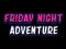 Spel Friday adventure night aanlyn